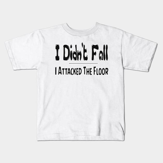 I Didn't Fall I Attacked The Floor Tee, Funny T-Shirt, Best Selling T-Shirts , saying quote Kids T-Shirt by hardworking